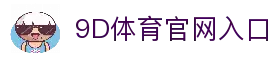 9D体育-体育赛事综合平台-9D体育官方网站